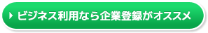 ビジネス利用なら企業登録がオススメ