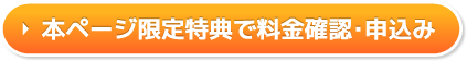 本ページ限定特典で料金確認・申込み