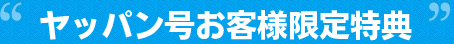 ヤッパン号お客様限定特典